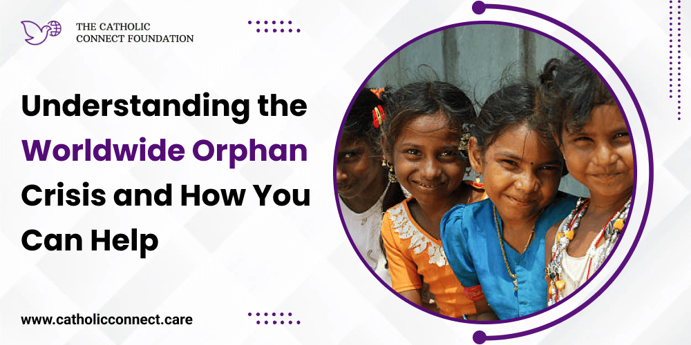 Understanding the worldwide Orphan Crisis and How You Can Help