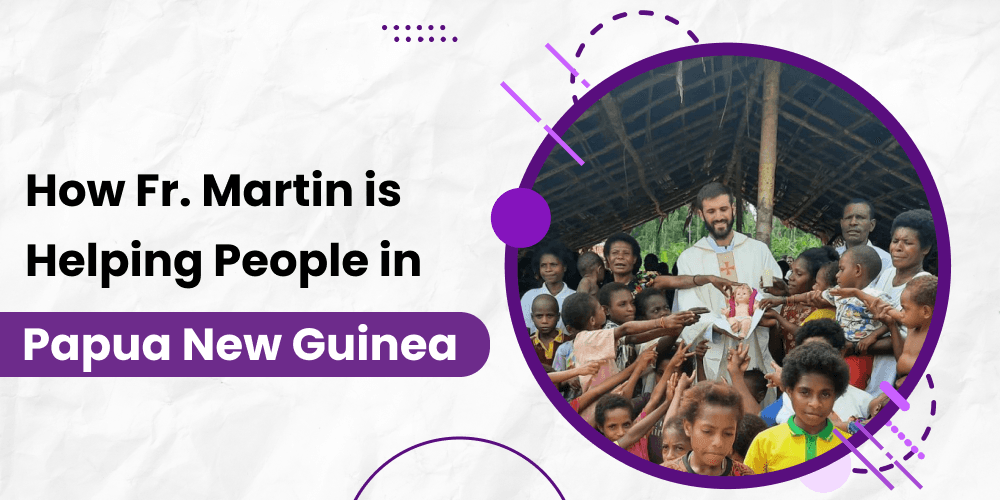 How Fr. Martin is helping people in Papua New Guinea